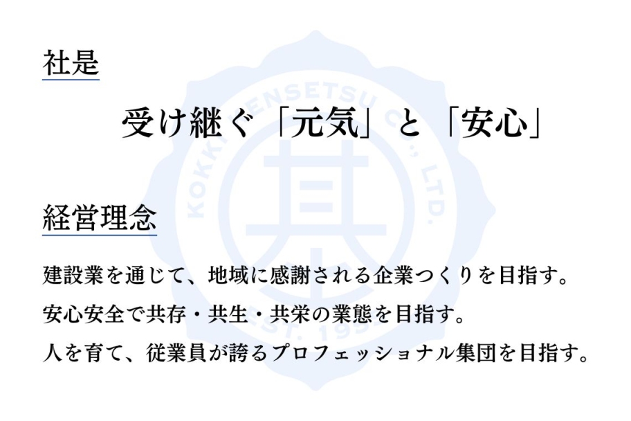 社是　受け継ぐ「元気」と「安心」　経営理念　建設業を通じて、地域に感謝される企業つくりを目指す。安心安全で共存・共生・共栄の業態を目指す。人を育て、従業員が誇るプロフェッショナル集団を目指す。の画像